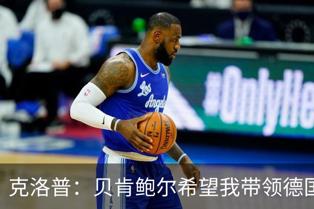 克洛普：贝肯鲍尔希望我带领德国队？你知道的，传奇总是有大梦想！