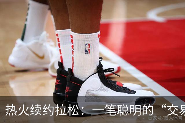 热火续约拉松：一笔聪明的“交易小锦囊