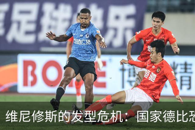 维尼修斯的"发型危机"：国家德比恐成梦幻泡影！
